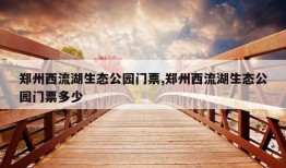 郑州西流湖生态公园门票,郑州西流湖生态公园门票多少