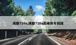 成都710a,成都710a高峰快车线路