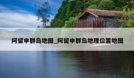 阿留申群岛地图_阿留申群岛地理位置地图