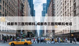 成都市三医院眼科,成都市三医院眼科电话