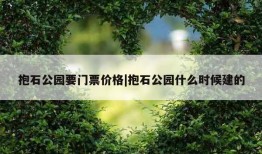 抱石公园要门票价格|抱石公园什么时候建的