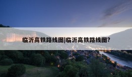 临沂高铁路线图|临沂高铁路线图?