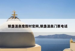 银盏温泉度假村官网,银盏温泉门票电话