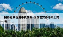 国泰君安香港手机交易-国泰君安香港网上交易