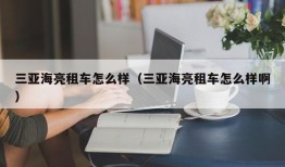 三亚海亮租车怎么样（三亚海亮租车怎么样啊）