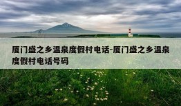 厦门盛之乡温泉度假村电话-厦门盛之乡温泉度假村电话号码