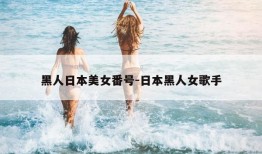 黑人日本美女番号-日本黑人女歌手