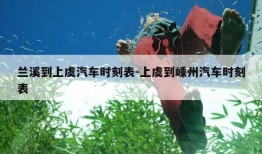 兰溪到上虞汽车时刻表-上虞到嵊州汽车时刻表