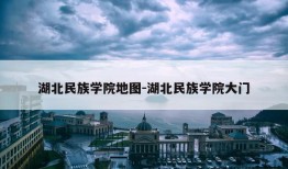 湖北民族学院地图-湖北民族学院大门