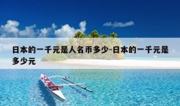 日本的一千元是人名币多少-日本的一千元是多少元