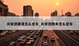 长安到香港怎么坐车_长安到西乡怎么坐车