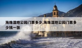 海珠湿地公园门票多少,海珠湿地公园门票多少钱一张