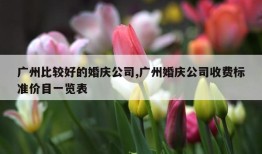 广州比较好的婚庆公司,广州婚庆公司收费标准价目一览表