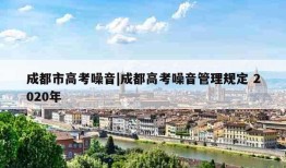 成都市高考噪音|成都高考噪音管理规定 2020年