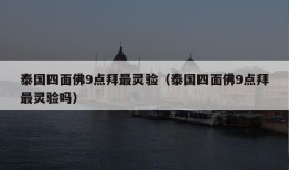 泰国四面佛9点拜最灵验（泰国四面佛9点拜最灵验吗）