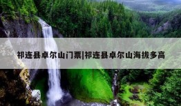 祁连县卓尔山门票|祁连县卓尔山海拔多高