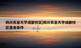 四川农业大学成都校区|四川农业大学成都校区宿舍条件