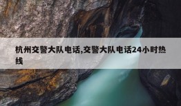 杭州交警大队电话,交警大队电话24小时热线