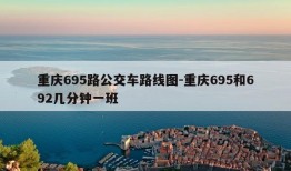 重庆695路公交车路线图-重庆695和692几分钟一班