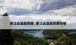 爱江山温泉按摩_爱江山温泉按摩价格