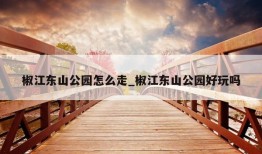 椒江东山公园怎么走_椒江东山公园好玩吗