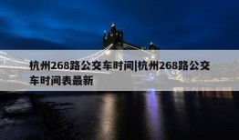 杭州268路公交车时间|杭州268路公交车时间表最新