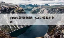 g1609高铁时刻表_g1607高铁时刻表