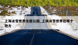 上海冰雪世界主题公园_上海冰雪世界在哪个地方