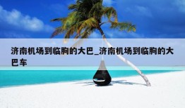 济南机场到临朐的大巴_济南机场到临朐的大巴车