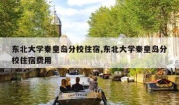 东北大学秦皇岛分校住宿,东北大学秦皇岛分校住宿费用