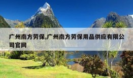 广州南方劳保,广州南方劳保用品供应有限公司官网