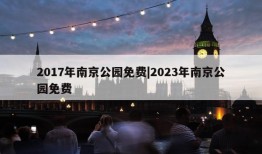 2017年南京公园免费|2023年南京公园免费