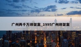 广州两千万绑架案_1995广州绑架案