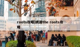 roots攻略|绣湖the roots攻略