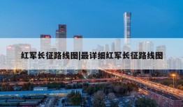 红军长征路线图|最详细红军长征路线图