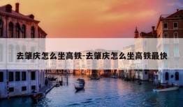 去肇庆怎么坐高铁-去肇庆怎么坐高铁最快