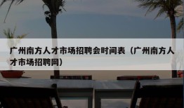 广州南方人才市场招聘会时间表（广州南方人才市场招聘网）