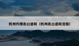 杭州代理出口退税（杭州出口退税流程）