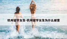 杭州留学女生-杭州留学女生为什么被害