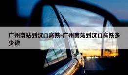 广州南站到汉口高铁-广州南站到汉口高铁多少钱