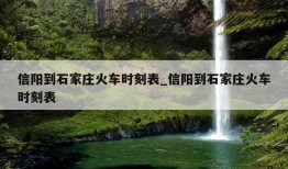 信阳到石家庄火车时刻表_信阳到石家庄火车时刻表