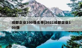 成都企业100强名单|2021成都企业100强