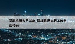 深圳机场大巴330_深圳机场大巴330电话号码