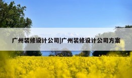 广州装修设计公司|广州装修设计公司方案