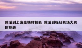 慈溪到上海高铁时刻表_慈溪到栎社机场大巴时刻表