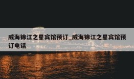 威海锦江之星宾馆预订_威海锦江之星宾馆预订电话