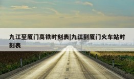 九江至厦门高铁时刻表|九江到厦门火车站时刻表