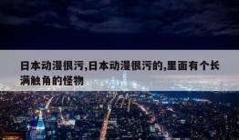 日本动漫很污,日本动漫很污的,里面有个长满触角的怪物