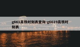 g661高铁时刻表查询-g6619高铁时刻表