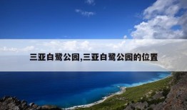 三亚白鹭公园,三亚白鹭公园的位置